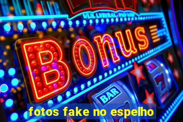 fotos fake no espelho